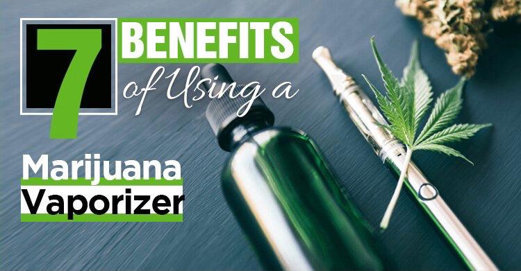 7 Benefits of Using a Marijuana Vaporize